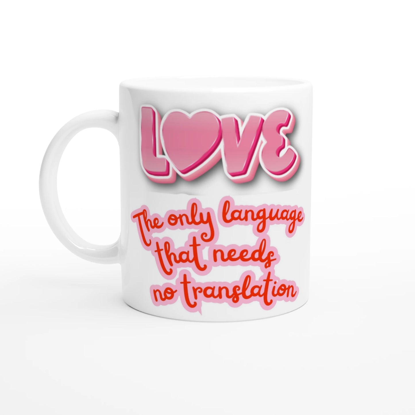White ceramic mug with colorful text printed on it saying: LOVE, the only language that needs no translation. Front vue