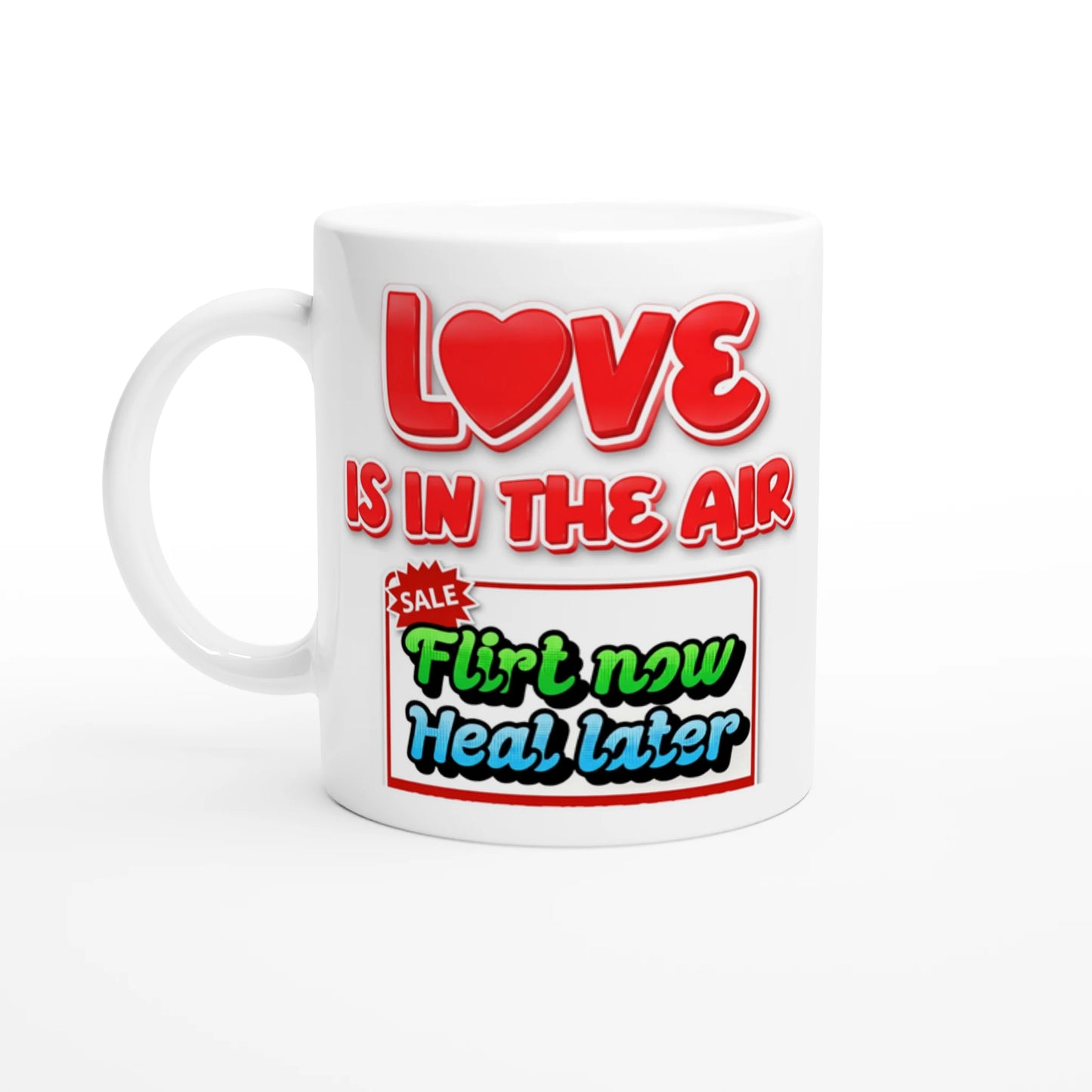 white ceramic mug with a  sarcastic printed design on Love theme for singles, saying :Flirt now heal later.