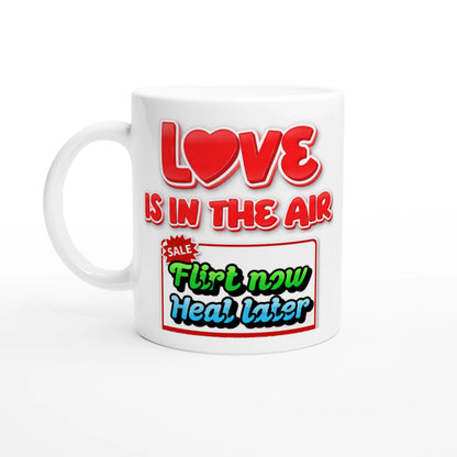 white ceramic mug with a  sarcastic printed design on Love theme for singles, saying :Flirt now heal later.