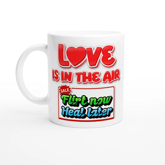 white ceramic mug with a  sarcastic printed design on Love theme for singles, saying :Flirt now heal later.