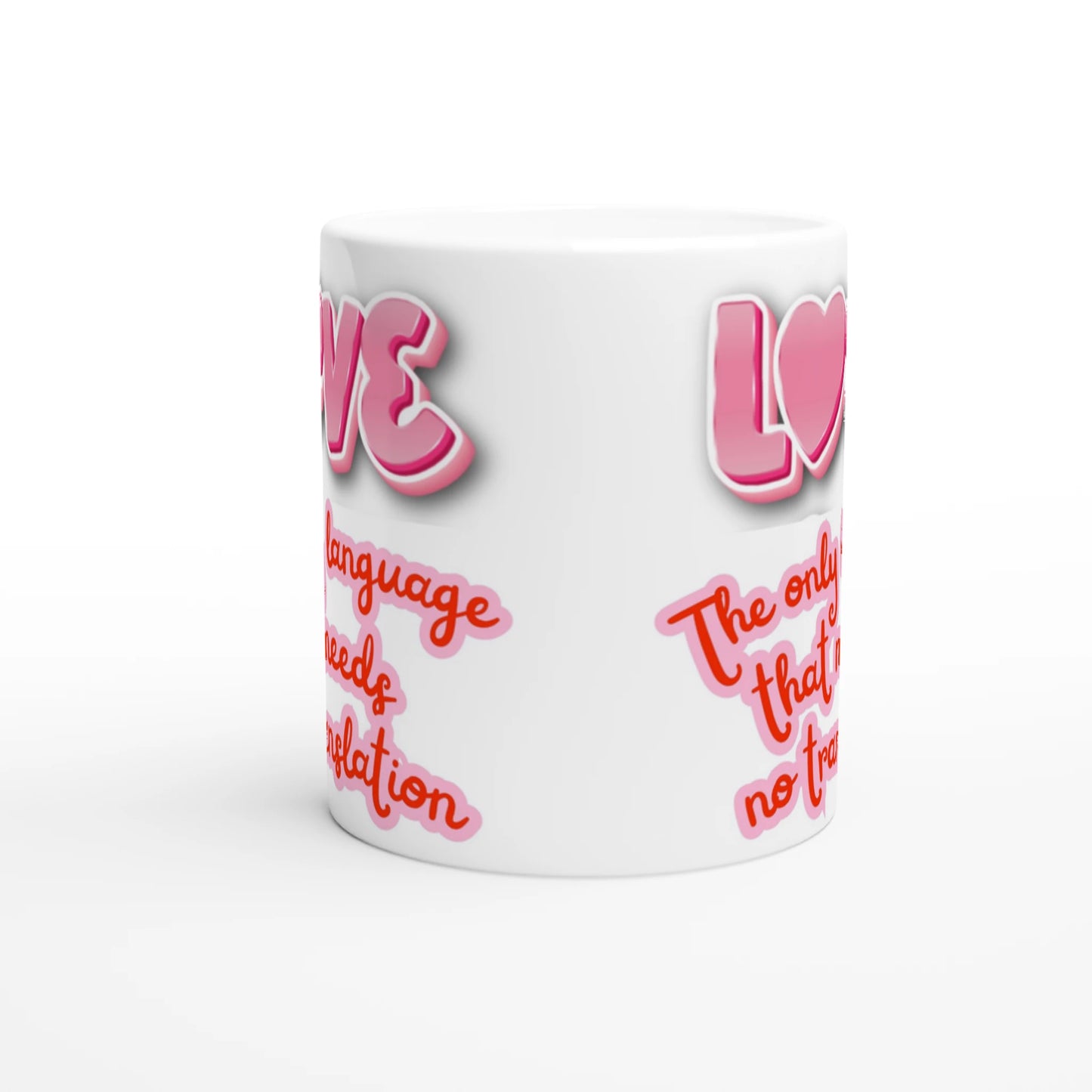 White ceramic mug with colorful text printed on it saying: LOVE, the only language that needs no translation. Side vue