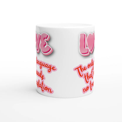 White ceramic mug with colorful text printed on it saying: LOVE, the only language that needs no translation. Side vue